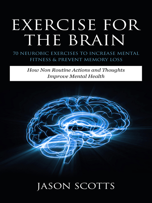 Title details for Exercise For The Brain: 70 Neurobic Exercises To Increase Mental Fitness & Prevent Memory Loss by Jason Scotts - Available